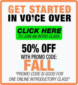 Get started in voice over - click here to join an online class - 50% off with promo code "fall" - *promo code is good for one online intro class*